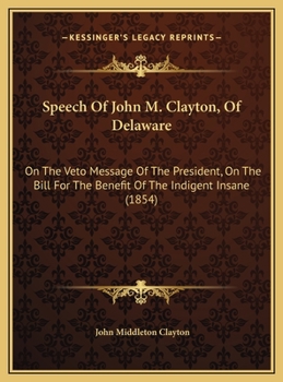 Speech Of John M. Clayton, Of Delaware: On The Veto Message Of The President, On The Bill For The Benefit Of The Indigent Insane