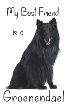 My best Friend is a Groenendael: 8” x 5” Blank lined Journal Notebook 120 College Ruled Pages (Best Friends)