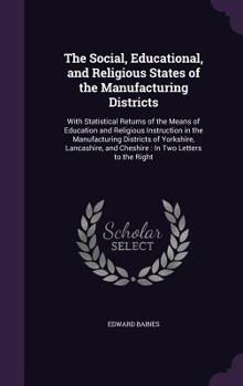 The Social, Educational, and Religious States of the Manufacturing Districts: With Statistical Returns of the Means of Education and Religious Instruction in the Manufacturing Districts of Yorkshire, 