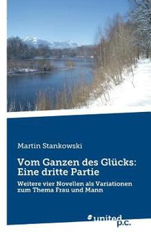 Paperback Vom Ganzen des Gl?cks: Eine dritte Partie: Weitere vier Novellen als Variationen zum Thema Frau und Mann [German] Book