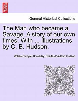 Paperback The Man Who Became a Savage. a Story of Our Own Times. with ... Illustrations by C. B. Hudson. Book
