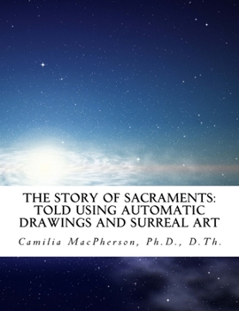 Paperback The Story of SACRAMENTS: Told using Automatic Drawings and Surreal Art written in the style of Scholars' Art Book