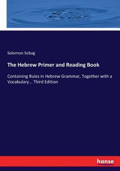 The Hebrew Primer and Reading Book: Containing Rules in Hebrew Grammar, Together with a Vocabulary... Third Edition (German Edition)