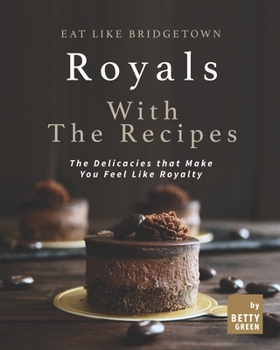 Paperback Eat like Bridgetown Royals with the Recipes: The Delicacies that Make You Feel Like Royalty Book