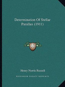 Determinations of Stellar Parallax. Based Upon Photographs Taken at the Cambridge Observatory by Arthur R. Hinks and the Writer, With Magnitudes and ... Observatory Under Direction of E.C. Pickering