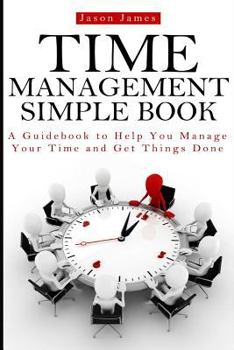 Paperback Time Management Simple Book: A Guidebook to Help You Manage Your Time and Get Things Done Book