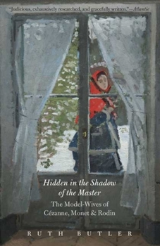 Paperback Hidden in the Shadow of the Master: The Model-Wives of Cézanne, Monet, and Rodin Book