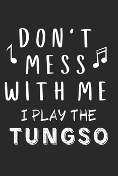 Paperback Don't mess with me I play the Tungso: Lined Journal, 120 Pages, 6 x 9, Music Instrument Gift Tungso Instruments, Black Matte Finish (Don't mess with m Book