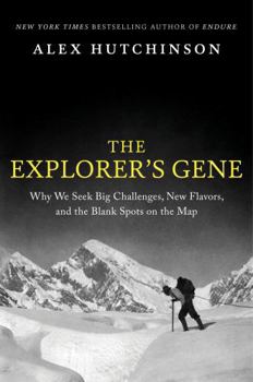 The Explorer's Gene: Why We Seek Big Challenges, New Flavors, and the Blank Spots on the Map