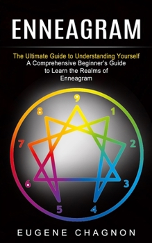 Paperback Enneagram: The Ultimate Guide to Understanding Yourself (A Comprehensive Beginner's Guide to Learn the Realms of Enneagram) Book