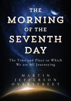 Paperback The Morning of the Seventh Day: The Time and Place to Which We are All Journeying Book