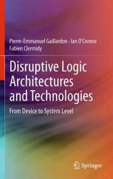 Hardcover Disruptive Logic Architectures and Technologies: From Device to System Level Book