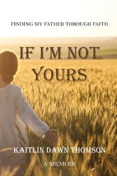 Paperback If I'm Not Yours: Finding My Father Through Faith Book