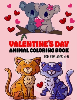 Valentine's Day Animal Coloring Book for Kids Ages 4-8: Happy Valentine's day Animal Coloring Books For Kids Theme Such as Lovely Bear, Rabbit, ... Gift for Preschool Kids Children Toddlers.