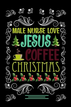 Paperback MALE NURSE LOVE JESUS COFFEE CHRISTMAS Blank Line journal: Christmas Coffee journal & notebook - Diary / Christmas & Coffee Lover Gift - Gift for MALE Book