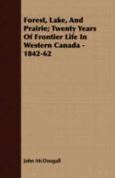 Paperback Forest, Lake, And Prairie; Twenty Years Of Frontier Life In Western Canada - 1842-62 Book