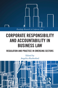 Corporate Responsibility and Accountability in Business Law: Regulation and Practice in Emerging Sectors (Routledge Research in Corporate Law)
