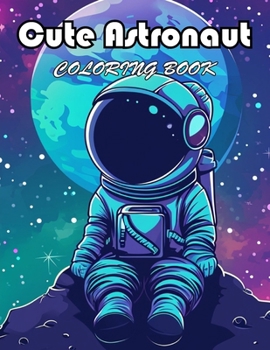 Cute Astronaut Coloring Book: 100+ Unique and Beautiful Designs for All Fans