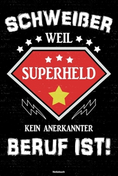 Schweißer weil Superheld kein anerkannter Beruf ist! Notizbuch: Schweißer Journal DIN A5 liniert 120 Seiten Geschenk (German Edition)