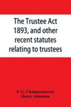 Paperback The Trustee Act, 1893, and other recent statutes relating to trustees: with notes Book