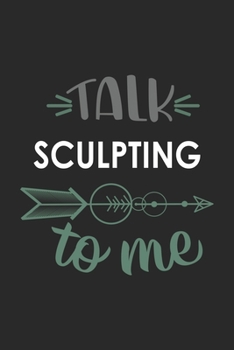 Talk SCULPTING To Me Cute  SCULPTING Lovers SCULPTING OBSESSION Notebook A beautiful: Lined Notebook / Journal Gift, , 120 Pages, 6 x 9 inches , ... Lover, Personalized Journal, Customized Journ