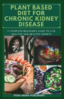 Paperback Plant Based Diet for Kidney Disease: A Complete Beginner's Guide To Live Healthy And Healthy Kidneys Book