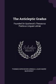 Paperback The Anticleptic Gradus: Founded On Quicherat's Thesaurus Poeticus Linguæ Latinæ Book