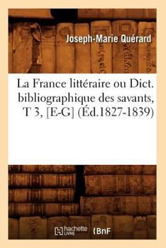 Paperback La France Littéraire Ou Dict. Bibliographique Des Savants, T 3, [E-G] (Éd.1827-1839) [French] Book