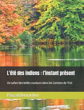 Paperback L'été des indiens: l'instant présent: Un safari des belles couleurs dans les Cantons de l'Est [French] Book