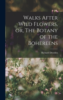 Hardcover Walks After Wild Flowers, or, The Botany of the Bohereens Book