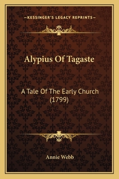 Paperback Alypius Of Tagaste: A Tale Of The Early Church (1799) Book