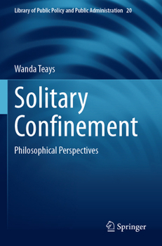 Solitary Confinement: Philosophical Perspectives (Library of Public Policy and Public Administration, 20)