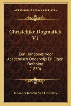 Paperback Christelijke Dogmatiek V1: Een Handboek Voor Academisch Onderwijs En Eigen Oefening (1870) [Dutch] Book