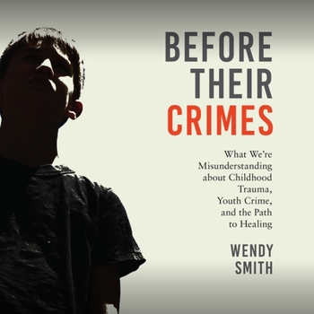 MP3 CD Before Their Crimes: What We're Misunderstanding about Childhood Trauma, Youth Crime, and the Path to Healing Book
