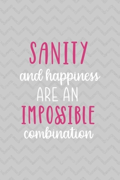 Sanity And Happiness Are An Impossible Combination: Notebook Journal Composition Blank Lined Diary Notepad 120 Pages Paperback Grey Texture Sanity