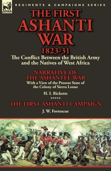 Paperback The First Ashanti War 1823-31: The Conflict Between the British Army and the Natives of West Africa-Narrative of the Ashantee War with a View of the Book