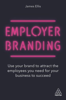 Hardcover Employer Branding: Use Your Brand to Attract the Employees You Need for Your Business to Succeed Book