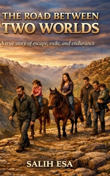 THE ROAD BETWEEN TWO WORLDS: A true story of escape, exile, and endurance