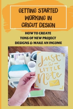 Paperback Getting Started Working In Cricut Design: How To Create Tons Of New Project Designs & Make An Income: How To Design Gatefold Cards With Cricut Book