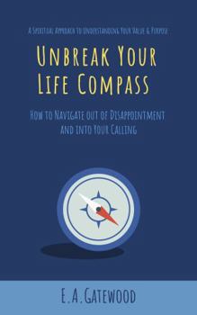 Paperback Unbreak Your Life Compass: How to Navigate Out of Disappointment and into Your Calling Book