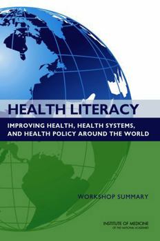 Health Literacy: Improving Health, Health Systems, and Health Policy Around the World: Workshop Summary