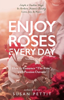 Paperback Enjoy Roses Every Day - Volume 1: How to Romance The Rose with Passion Outside Book