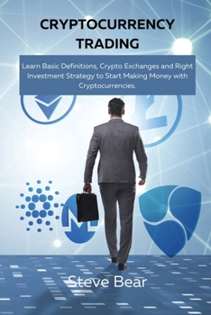 Paperback Cryptocurrency Trading: Learn Basic Definitions, Crypto Exchanges and Right Investment Strategy to Start Making Money with Cryptocurrencies. Book