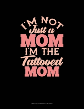 Paperback I'm Not Just A Mom I'm The Tattooed Mom: Unruled Composition Book