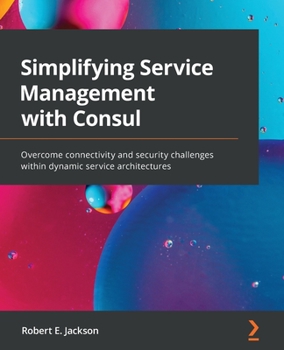 Paperback Simplifying Service Management with Consul: Overcome connectivity and security challenges within dynamic service architectures Book