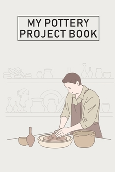 Paperback My Pottery Project Book: Pottery Project Book, Pottery Logbook, A Gift for All Pottery lovers/ record your ceramic work/ 20 Pages, 6x9, Soft Co Book