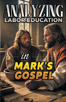 Analyzing the Teaching of Work in Mark's Gospel (The Education of Labor in the Bible)