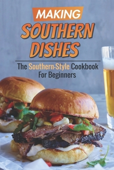 Paperback Making Southern Dishes: The Southern-Style Cookbook For Beginners: Mississippi Soul Food Recipes Book