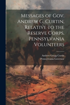 Paperback Messages of Gov. Andrew G. Curtin, Relative to the Reserve Corps, Pennsylvania Volunteers Book