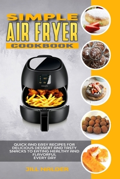 Paperback Simple Air Fryer Cookbook: Quick and Easy Recipes for Delicious Dessert and Tasty Snacks to Eating Healthy and Flavorful Every day Book